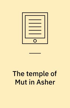 The temple of Mut in Asher : an account of the excavation of the temple and of the religious representations and objects found therein, as illustrating the history of Egypt and the main religious ideas of the Egyptians