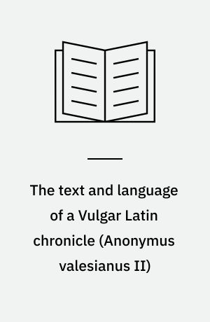 The text and language of a Vulgar Latin chronicle (Anonymus valesianus II)