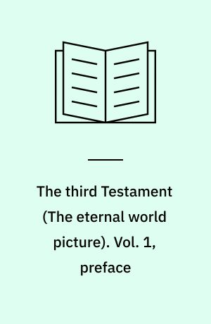 The third Testament : \The eternal world picture\. Vol. 1, preface : livets bog