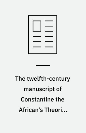 The twelfth-century manuscript of Constantine the African's Theorica Pantegni