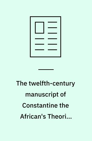 The twelfth-century manuscript of Constantine the African's Theorica Pantegni