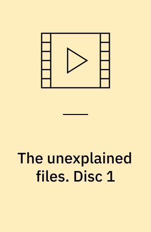 The unexplained files. Disc 1