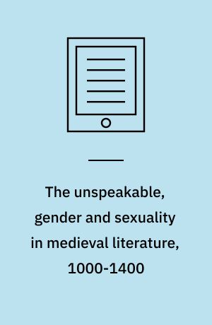 The unspeakable, gender and sexuality in medieval literature, 1000-1400
