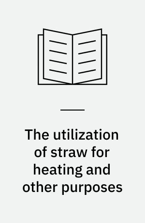 The utilization of straw for heating and other purposes