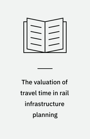 The valuation of travel time in rail infrastructure planning