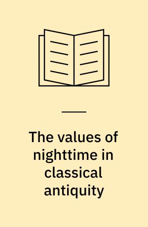 The values of nighttime in classical antiquity : between dusk and dawn