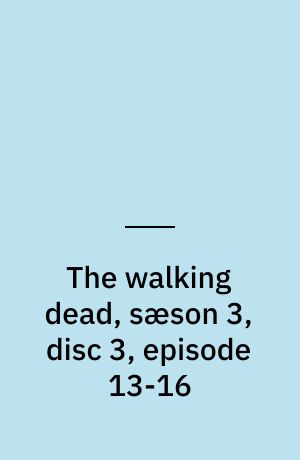 The walking dead, sæson 3, disc 3, episode 13-16