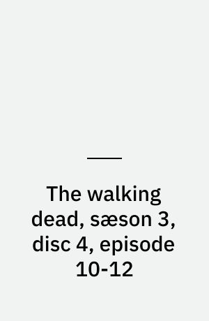 The walking dead, sæson 3, disc 4, episode 10-12