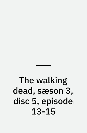 The walking dead, sæson 3, disc 5, episode 13-15