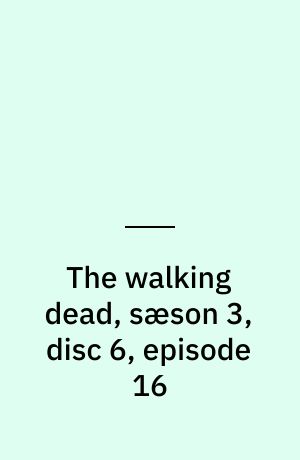 The walking dead, sæson 3, disc 6, episode 16