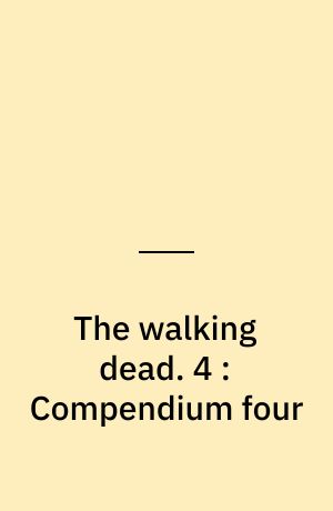 The walking dead. 4 : Compendium four