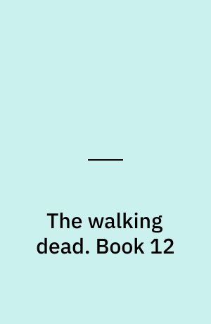 The walking dead : a continuing story of survival horror. Book 12