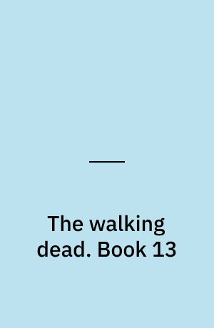 The walking dead : a continuing story of survival horror. Book 13