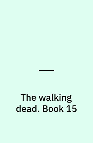 The walking dead : a continuing story of survival horror. Book 15