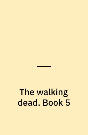 The walking dead : a continuing story of survival horror. Book 5