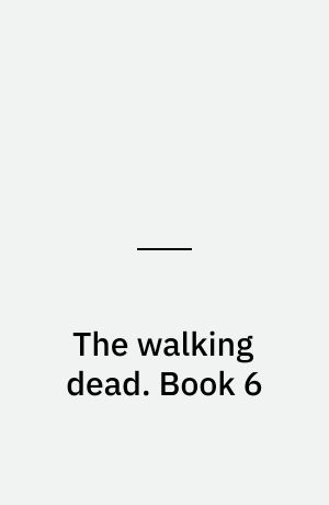 The walking dead : a continuing story of survival horror. Book 6