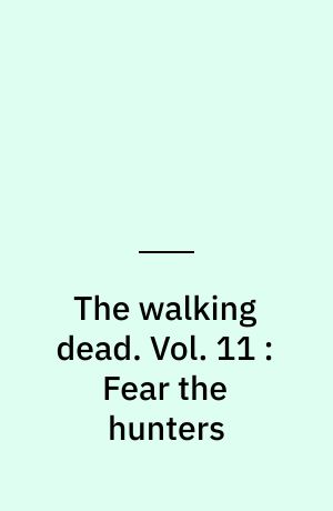 The walking dead : a continuing story of survival horror. Vol. 11 : Fear the hunters