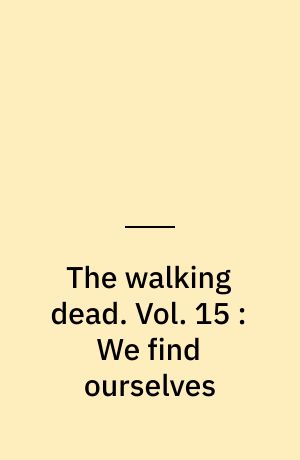 The walking dead : a continuing story of survival horror. Vol. 15 : We find ourselves