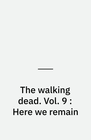 The walking dead : a continuing story of survival horror. Vol. 9 : Here we remain