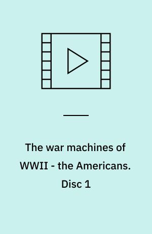 The war machines of WWII - the Americans. Disc 1