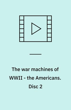 The war machines of WWII - the Americans. Disc 2