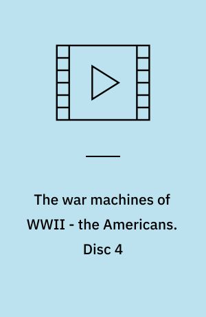 The war machines of WWII - the Americans. Disc 4