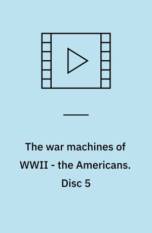 The war machines of WWII - the Americans. Disc 5