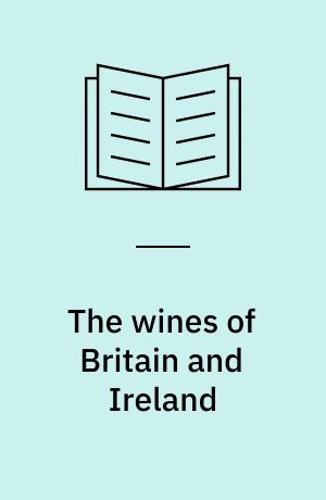 The wines of Britain and Ireland : a guide to the vineyards and Wines of England, Wales, Ireland and the Channel Isles