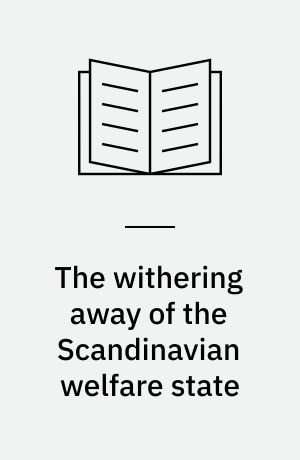 The withering away of the Scandinavian welfare state