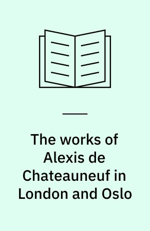 The works of Alexis de Chateauneuf in London and Oslo