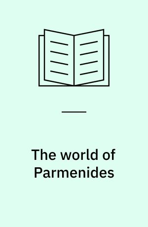 The world of Parmenides : essays on the Presocratic enlightenment