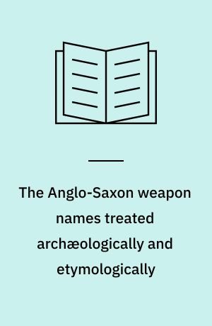 The Anglo-Saxon weapon names treated archæologically and etymologically