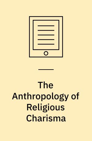 The Anthropology of Religious Charisma : Ecstasies and Institutions