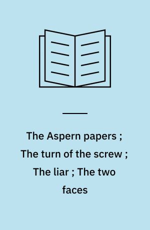 The Aspern papers ; The turn of the screw ; The liar ; The two faces