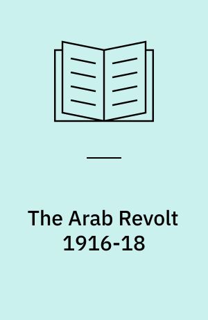 The Arab Revolt 1916-18 : Lawrence sets Arabia ablaze