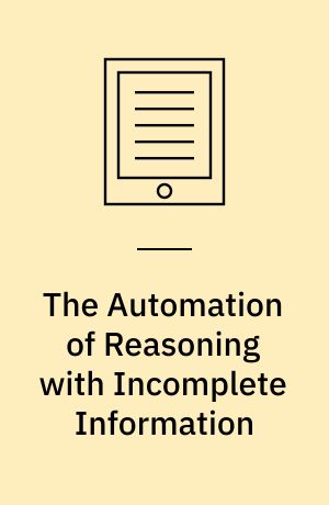 The Automation of Reasoning with Incomplete Information : From Semantic Foundations to Efficient Computation