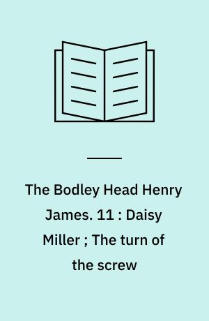 The Bodley Head Henry James. 11 : Daisy Miller ; The turn of the screw