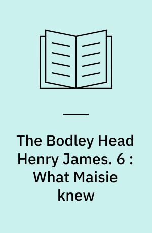 The Bodley Head Henry James. 6 : What Maisie knew