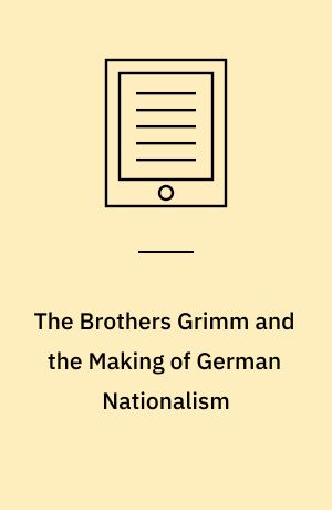 The Brothers Grimm and the Making of German Nationalism