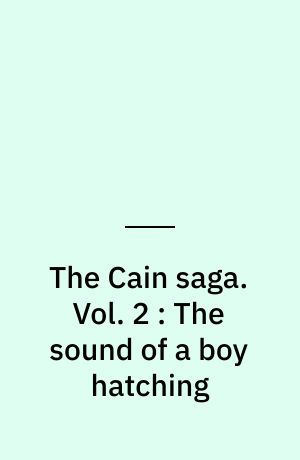 The Cain saga. Vol. 2 : The sound of a boy hatching