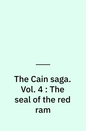The Cain saga. Vol. 4 : The seal of the red ram