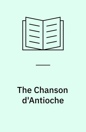 The Chanson d'Antioche : an old-French account of the First Crusade