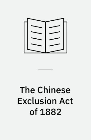 The Chinese Exclusion Act of 1882
