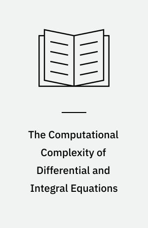The Computational Complexity of Differential and Integral Equations : An Information-Based Approach