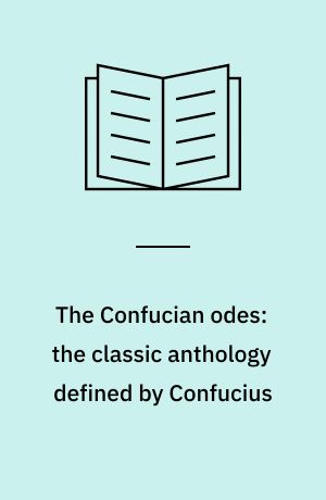 The Confucian odes: the classic anthology defined by Confucius