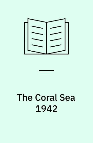 The Coral Sea, 1942 : the first carrier battle