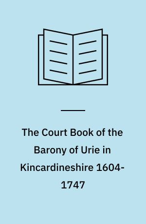 The Court Book of the Barony of Urie in Kincardineshire 1604-1747