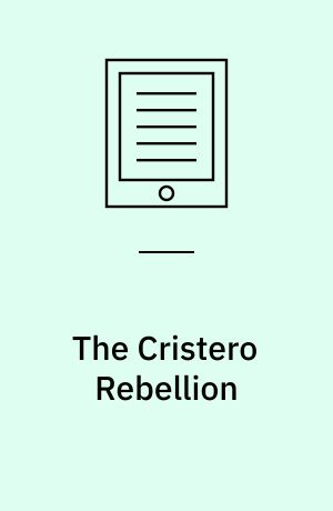 The Cristero Rebellion : the Mexican people between church and state, 1926-1929