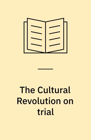 The Cultural Revolution on trial : Mao and the Gang of Four