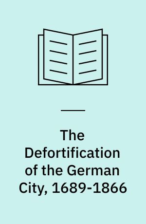 The Defortification of the German City, 1689-1866